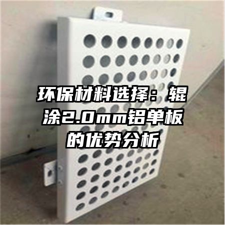 环保材料选择:辊涂2.0mm铝单板的优势分析