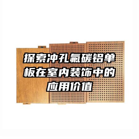探索冲孔氟碳铝单板在室内装饰中的应用价值