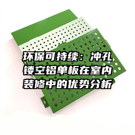 环保可持续:冲孔镂空铝单板在室内装修中的优势分析