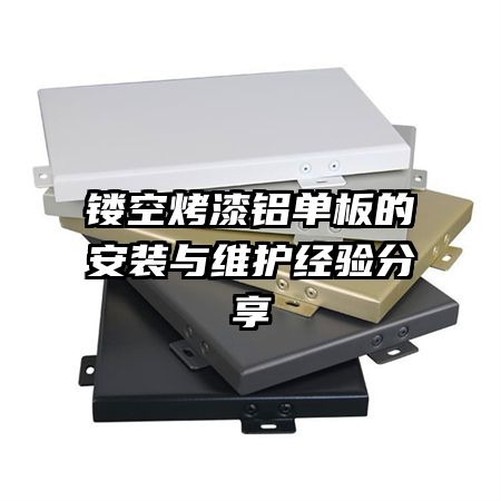 镂空烤漆铝单板的安装与维护经验分享